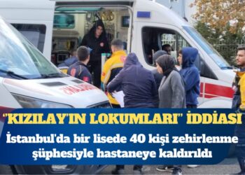 İstanbul’da bir lisede 40 kişi zehirlenme şüphesiyle hastaneye kaldırıldı