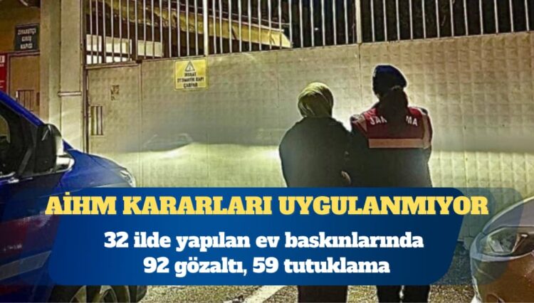 32 ilde ev baskınları: 92 gözaltı, 59 tutuklama