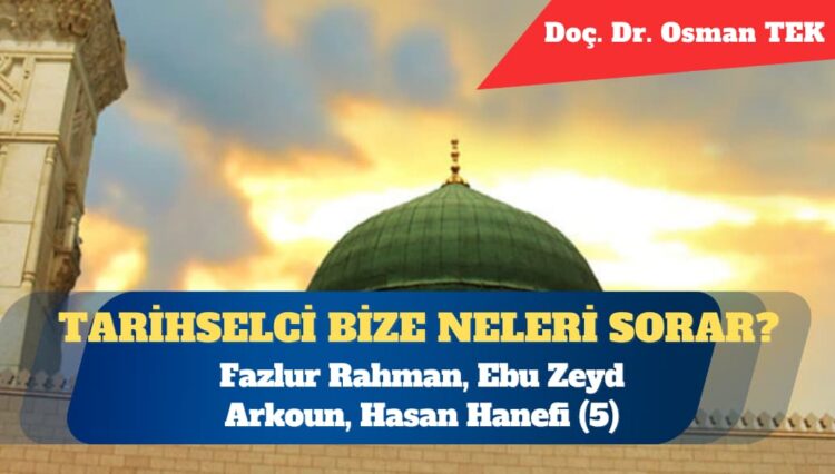 Modern İslam Dünyasında Tarihselcilik – II: Fazlur Rahman, Ebu Zeyd, Arkoun, Hasan Hanefi (5)