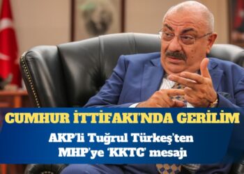 Cumhur İttifakı’nda tansiyon yükseliyor: AKP’li Tuğrul Türkeş’ten MHP’ye ‘KKTC’ mesajı