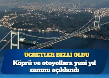 Köprü ve otoyollara yeni yıl zammı; ücretler belli oldu