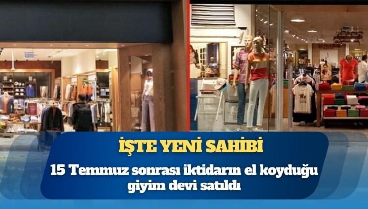 İşte yeni sahibi: 15 Temmuz sonrası iktidarın el koyduğu giyim devi satıldı