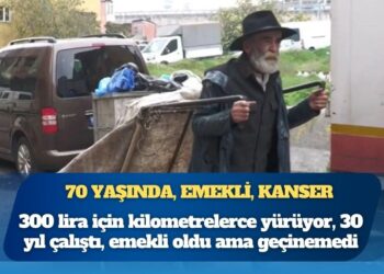 70 yaşında, emekli, kanser: 300 lira için kilometrelerce yürüyor