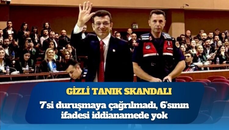 Gizli tanık skandalı: 7’si duruşmaya çağrılmadı, 6’sının ifadesi iddianamede yok