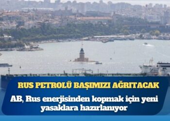 Avrupa, Türkiye’yi merceğe aldı: Rus petrolü, başımızı ağrıtacak