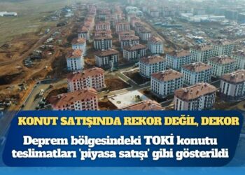 Satış değil, sosyal transfer: Deprem bölgesindeki TOKİ konutu teslimatları ‘piyasa satışı’ gibi gösterildi