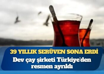 39 yıllık serüven sona erdi: Dev çay şirketi Türkiye’den resmen ayrıldı