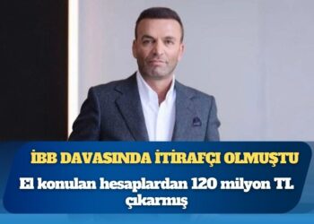 İBB davasında itirafçı olmuştu: El konulan hesaplardan 120 milyon TL çıkarmış