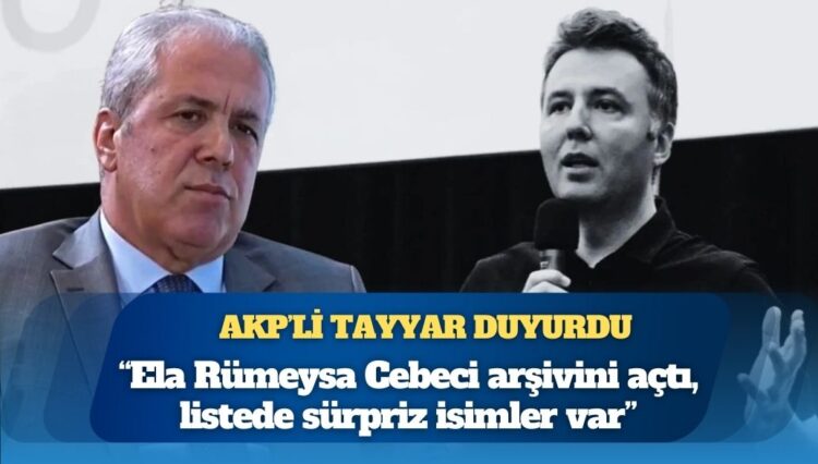 AKP’li Tayyar duyurdu: Ela Rümeysa Cebeci arşivini açtı, listede sürpriz isimler var