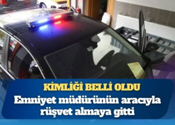 O iş insanının kimliği belli oldu: Emniyet müdürünün aracıyla rüşvet almaya gitti