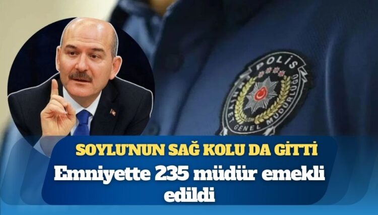 Emniyette 235 müdür emekli edildi: Süleyman Soylu’nun sağ kolu da gitti