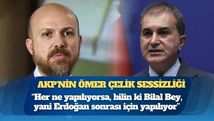 AKP’nin Ömer Çelik sessizliği: “Her ne yapılıyorsa, bilin ki Bilal Bey, yani Erdoğan sonrası için yapılıyor”