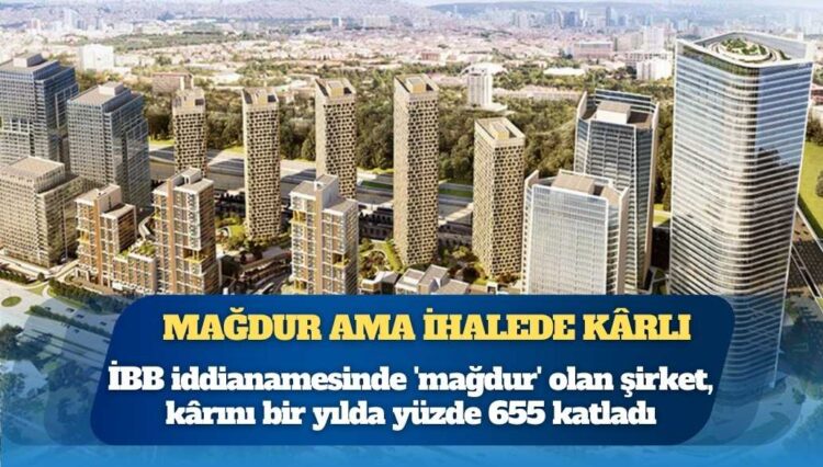 İBB iddianamesinde ‘mağdur’ olan şirket, kârını bir yılda yüzde 655 katladı
