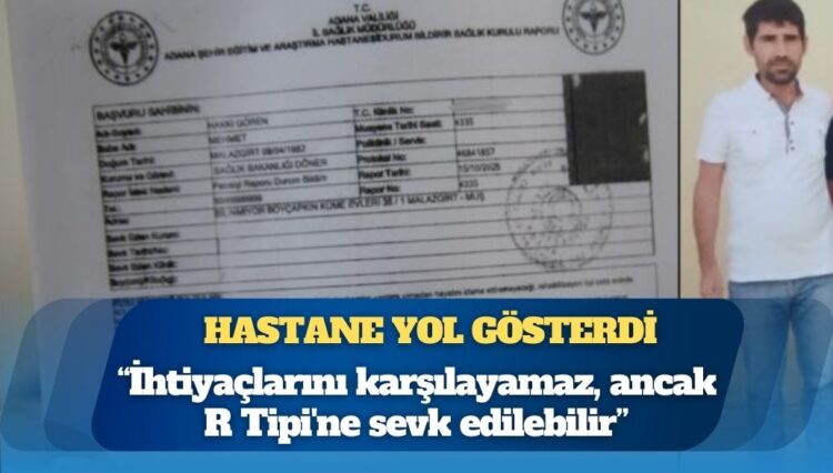 Hastane yol gösterdi: İhtiyaçlarını karşılayamaz, ancak R Tipi’ne sevk edilebilir