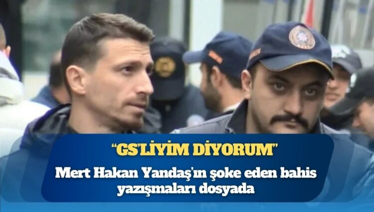 Mert Hakan Yandaş’ın şoke eden bahis yazışmaları dosyada