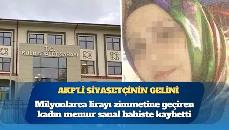 AKP’li eski belediye başkan yardımcısının gelini adli emaneti soyup, milyonları sanal kumarda yemiş
