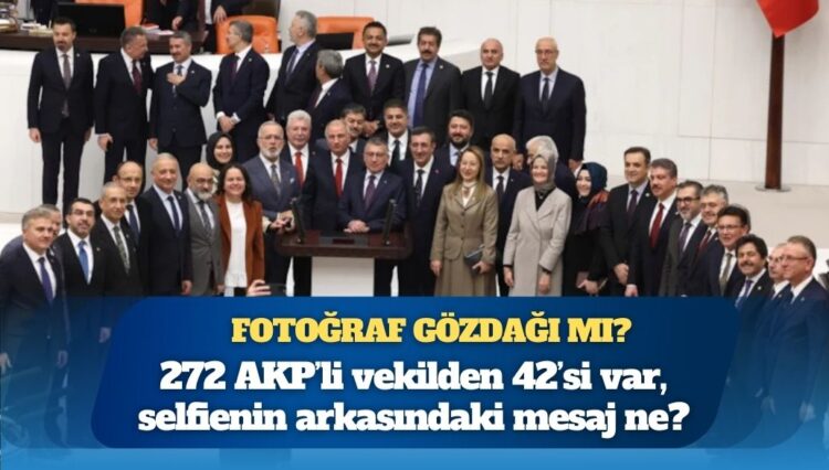 O fotoğrafta 272 AKP’li vekilden 42’si var: Bu selfienin arkasındaki mesaj ne?