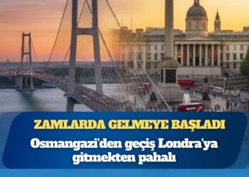 Osmangazi’den geçiş Londra’ya gitmekten pahalı