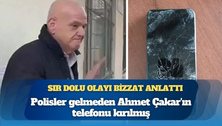 Sır dolu olayı bizzat anlattı: Polisler gelmeden Ahmet Çakar’ın telefonu kırılmış
