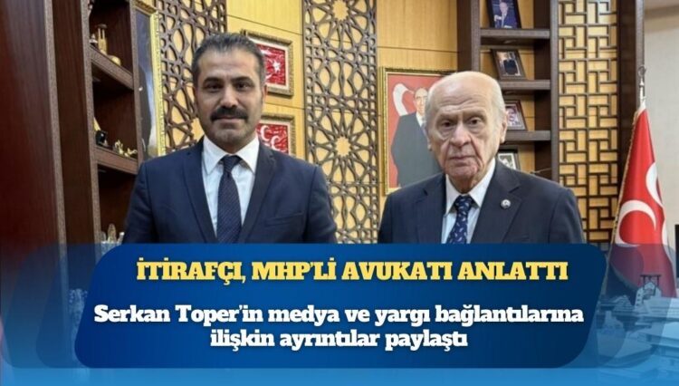 İtirafçı, MHP’li avukatı anlattı: İstediklerine operasyon yaptırdı
