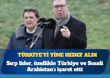 Türkiye’yi yine hedef aldı: Sırp lider Vucic, özellikle Türkiye ve Suudi Arabistan’ı işaret etti