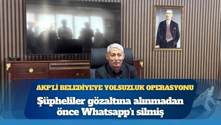 AKP’li Yahşihan Belediyesi’ne yolsuzluk operasyonu: Şüpheliler gözaltına alınmadan önce Whatsapp’ı silmiş, bazı şüphelilerin teslim ettiği telefonlarda veriler temizlenmiş
