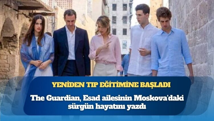 The Guardian, Esad ailesinin Moskova’daki sürgün hayatını yazdı: Devrik lider yeniden tıp eğitimine başladı, Esma Esad iyileşti