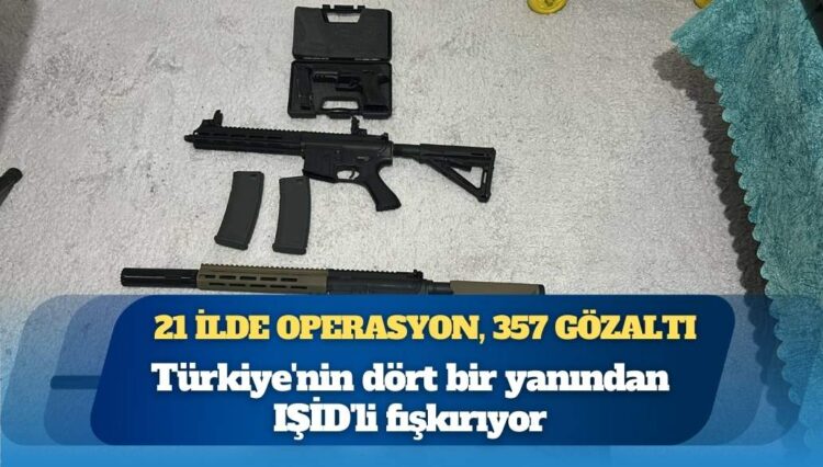 Türkiye’nin dört bir yanından IŞİD’li fışkırıyor: 21 ilde operasyon, 357 gözaltı