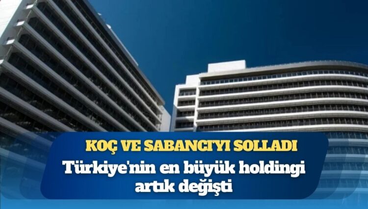 Koç ve Sabancı’yı solladı: Türkiye’nin en büyük holdingi artık değişti