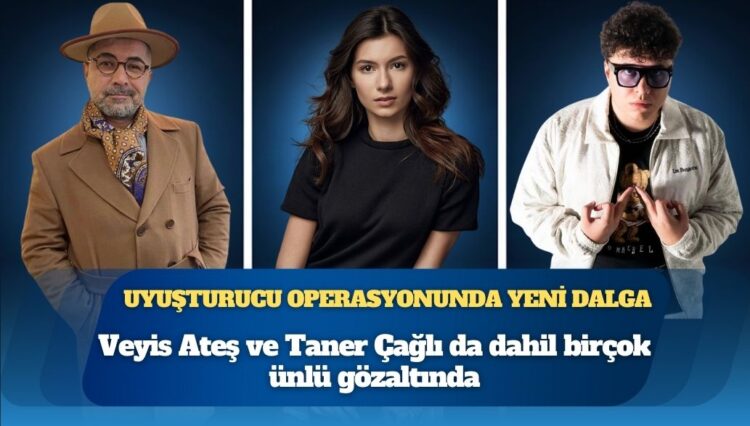 Ünlülere yönelik uyuşturucu operasyonunda yeni dalga: Veyis Ateş dahil 6 isim gözaltına alındı