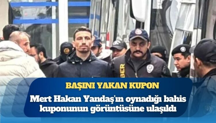 İşte Mert Hakan Yandaş’ın başını yakan kupon: Oynadığı bahis kuponunun görüntüsüne ulaşıldı