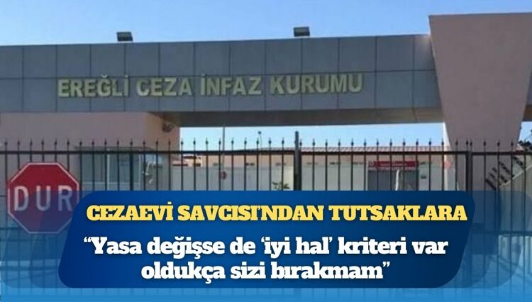 Cezaevi Savcısı’ndan tutsaklara: Yasa değişse de ‘iyi hal’ kriteri var oldukça sizi bırakmam