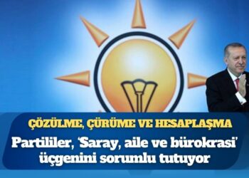 AKP’de ‘çürüme, çözülme ve hesaplaşma’ iddiaları: Kulislere göre partililer, ‘Saray, aile ve bürokrasi’ üçgenini sorumlu tutuyor