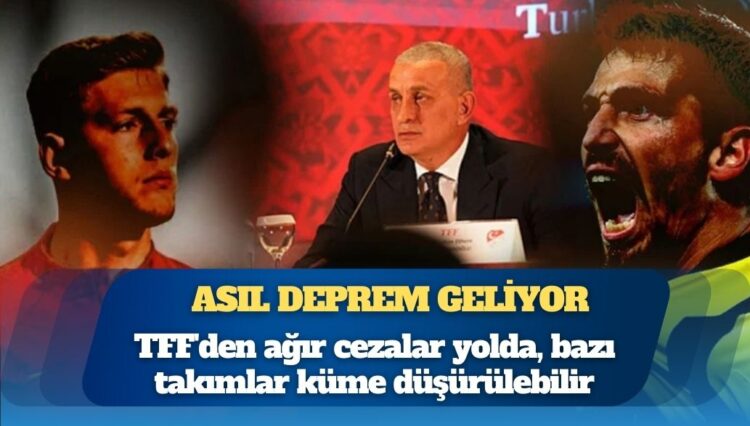 Asıl deprem geliyor: TFF’den ağır cezalar yolda, bazı takımlar küme düşürülebilir
