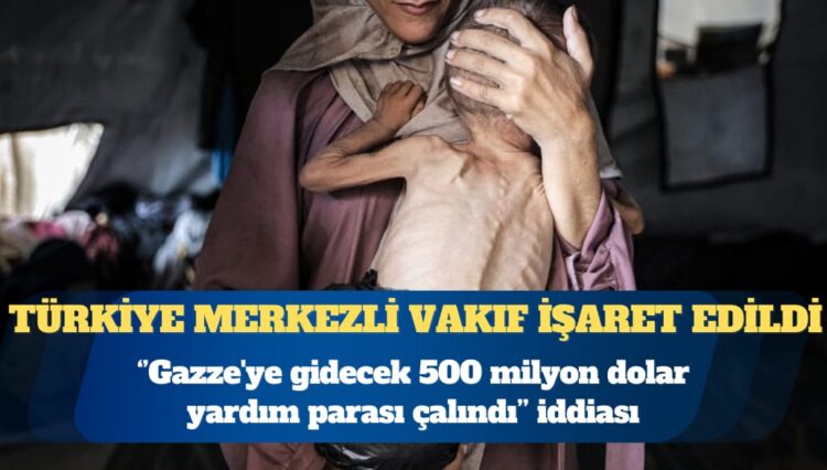 Gazze’ye gidecek yardım paraları çalındı iddiası: 500 milyon dolar