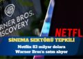 Netflix 83 milyar dolara Warner Bros’u satın alıyor