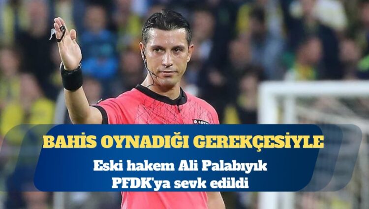 Eski hakem Ali Palabıyık PFDK’ya sevk edildi