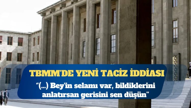 TBMM’de yeni taciz iddiası: 2022 yılında yönetici istismarına uğradım, şikâyetimden vazgeçmek için tehdit edildim