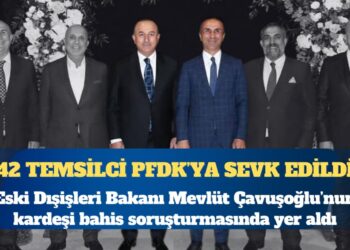 Eski Dışişleri Bakanı Çavuşoğlu’nun kardeşi bahis soruşturmasında yer aldı