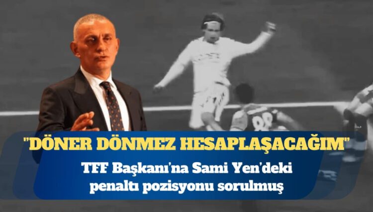 TFF Başkanı, ‘Herkesle hesaplaşacağım’ demiş