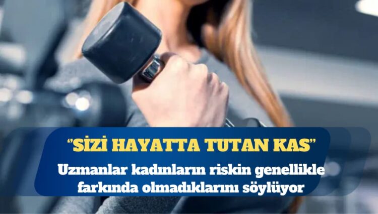 Uzmanlar kadınların riskin genellikle farkında olmadıklarını söylüyor: Sizi hayatta tutan kas