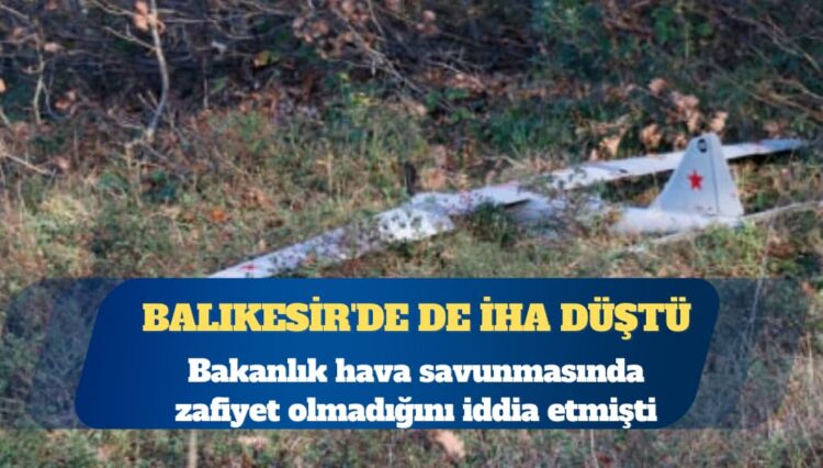 Balıkesir’de de İHA düştü: Bakanlık hava savunmasında zafiyet olmadığını iddia etmişti