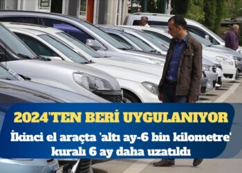 İkinci el araçta ‘altı ay-6 bin kilometre’ kuralı için süre uzatıldı
