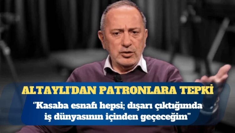Fatih Altaylı’dan patronlara tepki: Dışarı çıktığımda iş dünyasının içinden geçeceğim