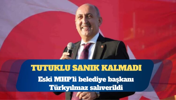 İrtikap davası: Eski MHP’li belediye başkanı Türkyılmaz salıverildi