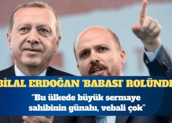 Bilal Erdoğan ‘babası’ rolünde: Bu ülkede büyük sermaye sahibinin günahı, vebali çok