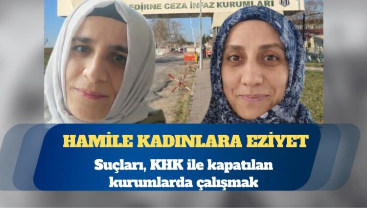 Edirne L Tipi Cezaevinde hamile kadınlara eziyet: Suçları, KHK ile kapatılan kurumlarda çalışmak
