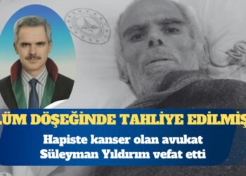 Ölüm döşeğinde tahliye edilmişti: Hapiste kanser olan avukat Süleyman Yıldırım vefat etti