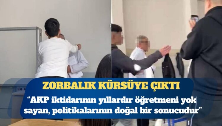 Zorbalık kürsüye çıktı: AKP iktidarının yıllardır öğretmeni yok sayan, politikalarının doğal bir sonucudur