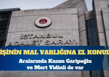 Aralarında Kasım Garipoğlu ve Mert Vidinli’nin de olduğu 7 kişinin mal varlığına el konuldu